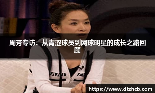周芳专访：从青涩球员到网球明星的成长之路回顾
